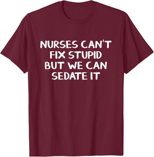 Nurses can't fix stupid but we can sedate it T-Shirt - T-Shirt | Maroon
