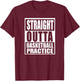 Basketball Straight Outta Practice Funny Teen Hoops Gift T-Shirt - T-Shirt | Maroon