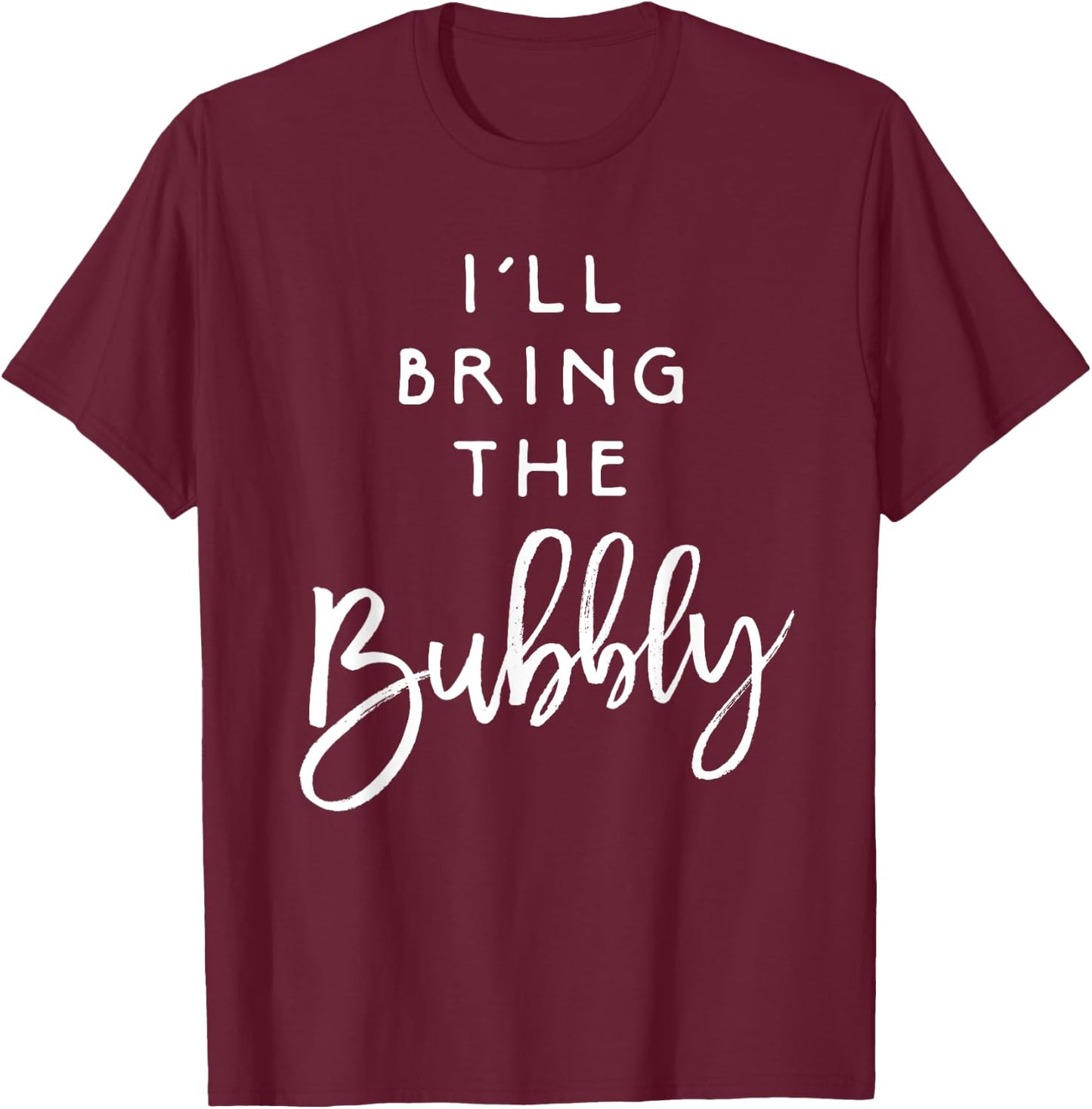 I'll Bring The Bubbly Shirt Funny Champagne Party Group T-Shirt - T-Shirt | Maroon