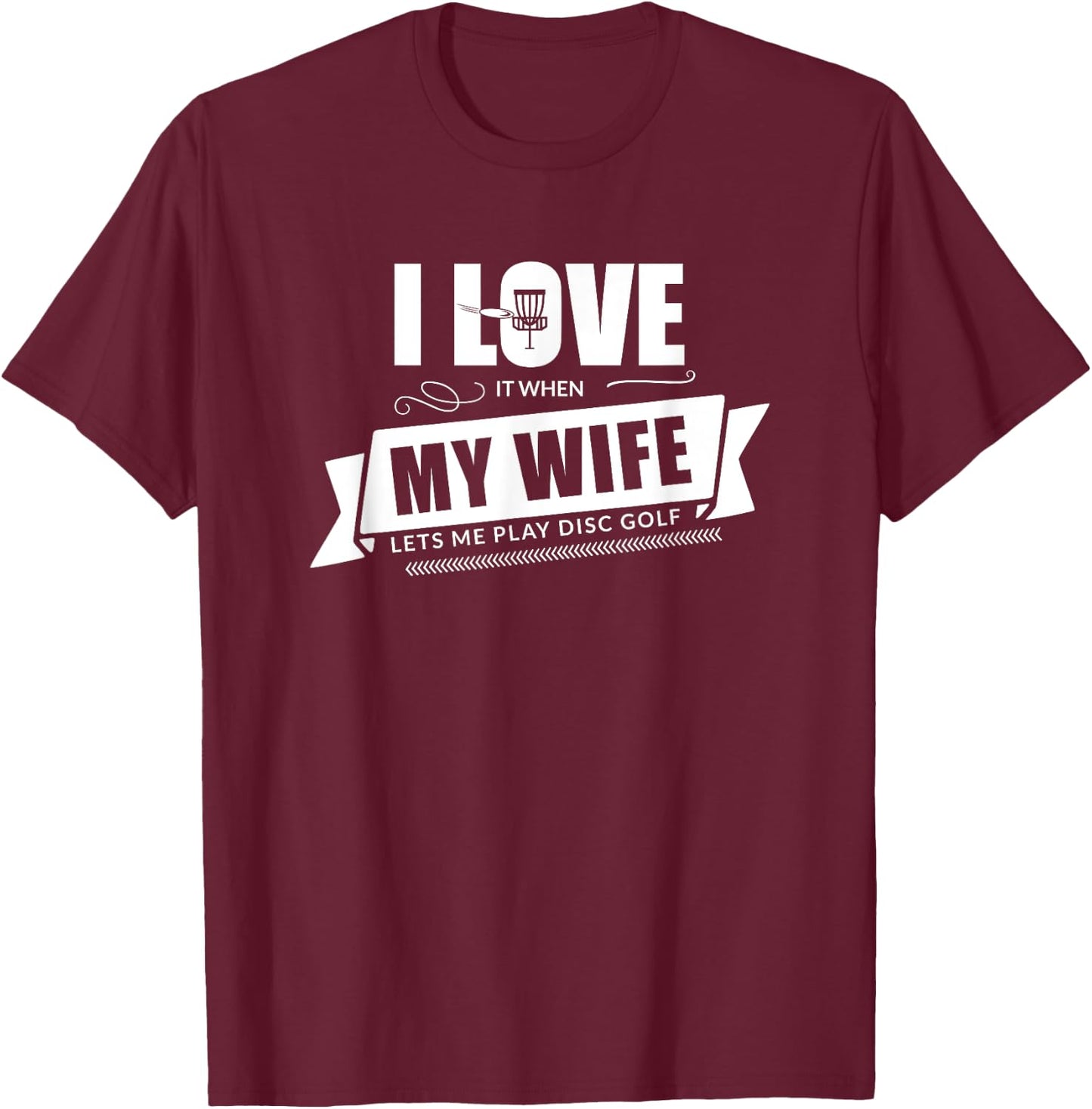 I Love It When My Wife Lets Me Play Disc Golf - Funny Shirt T-Shirt - T-Shirt | Maroon