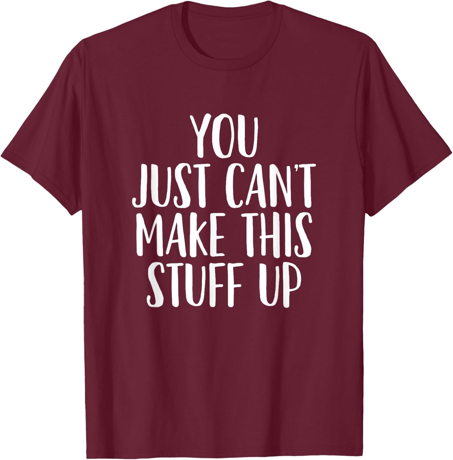 You Can't Make This Stuff Up - Popular Funny Quote T-Shirt - T-Shirt | Maroon