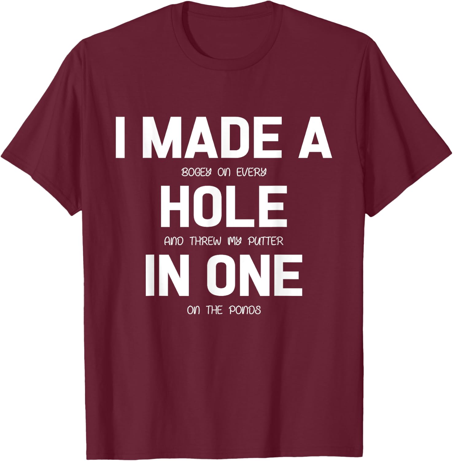 I Made A Hole In One Golf Shirt Golfer Gift T-Shirt - T-Shirt | Maroon