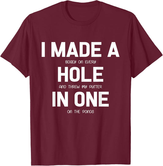 I Made A Hole In One Golf Shirt Golfer Gift T-Shirt - T-Shirt | Maroon