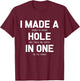 I Made A Hole In One Golf Shirt Golfer Gift T-Shirt - T-Shirt | Maroon
