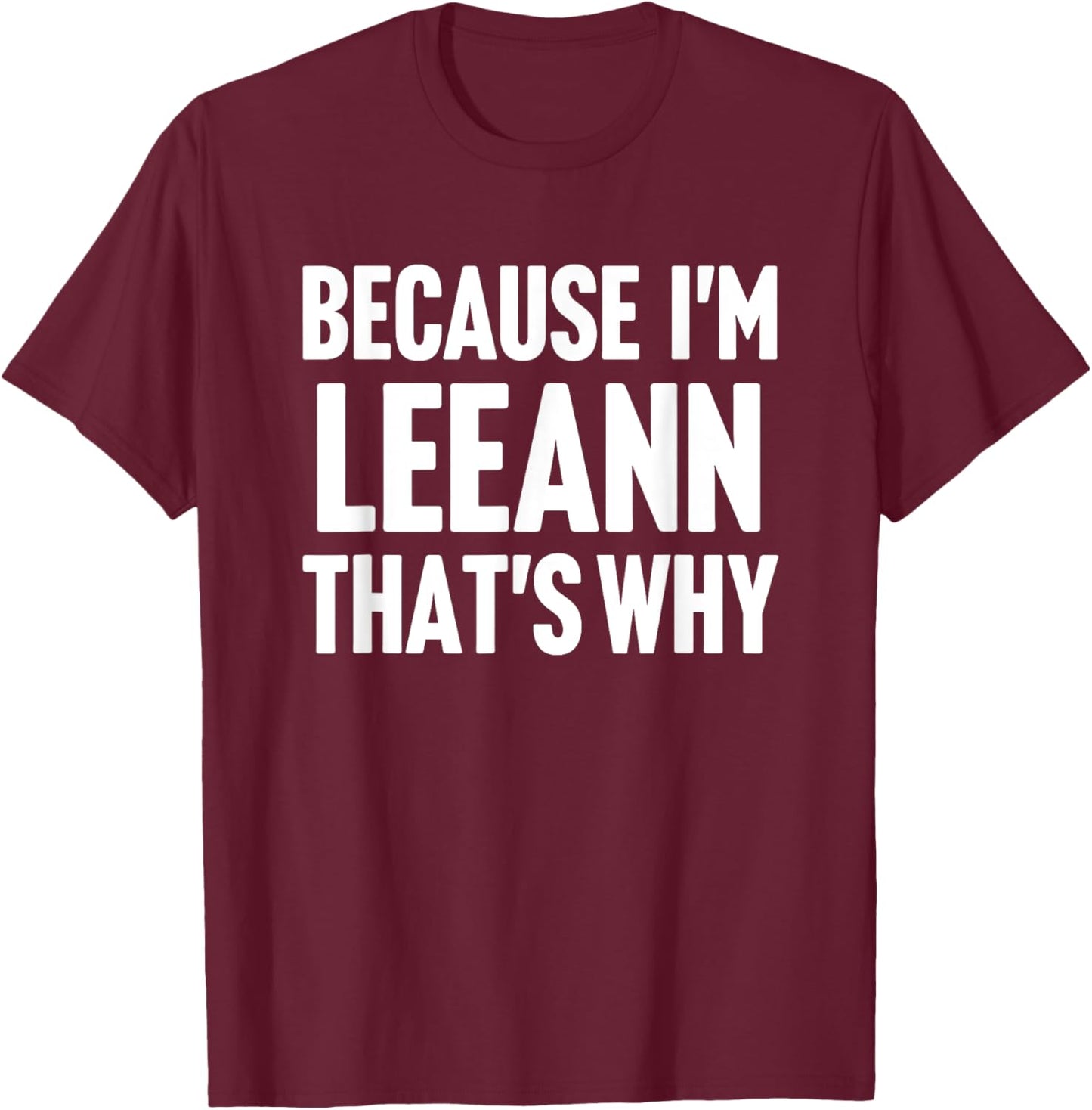 Because I'm Leeann That's Why Am Personalized Name T-Shirt - T-Shirt | Maroon