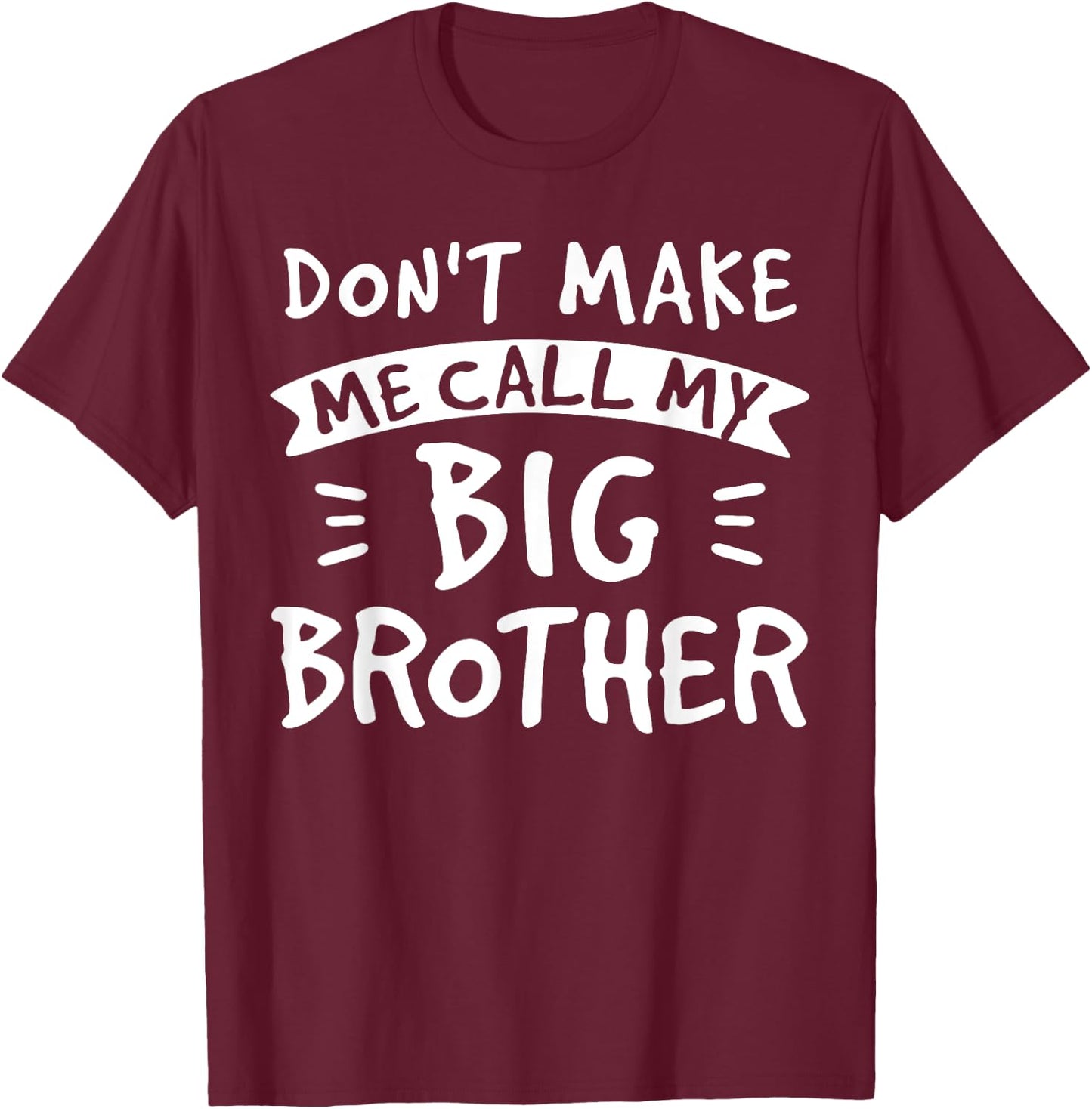 Don't Make Me Call My Big Brother - Siblings Sister Funny T-Shirt - T-Shirt | Maroon
