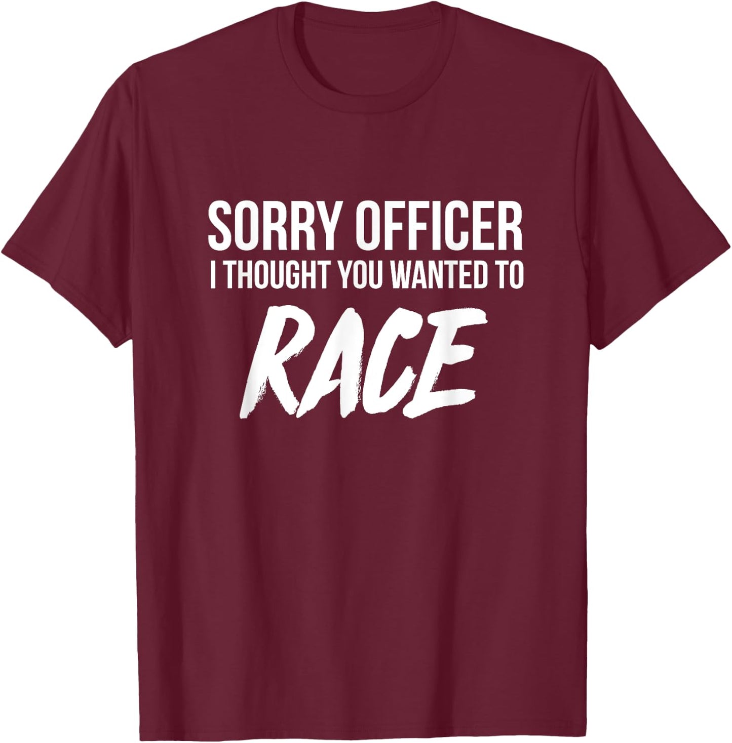 Sorry Officer I thought you wanted to Race funny T-Shirt - T-Shirt | Maroon