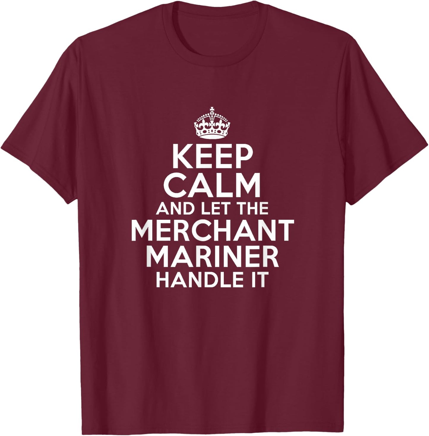 Keep calm and let the merchant mariner handle it T-Shirt - T-Shirt | Maroon