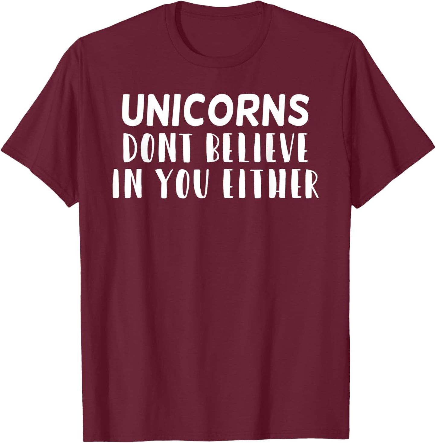 Funny Sarcastic, Unicorns Dont Believe In you Either T-Shirt - T-Shirt | Maroon