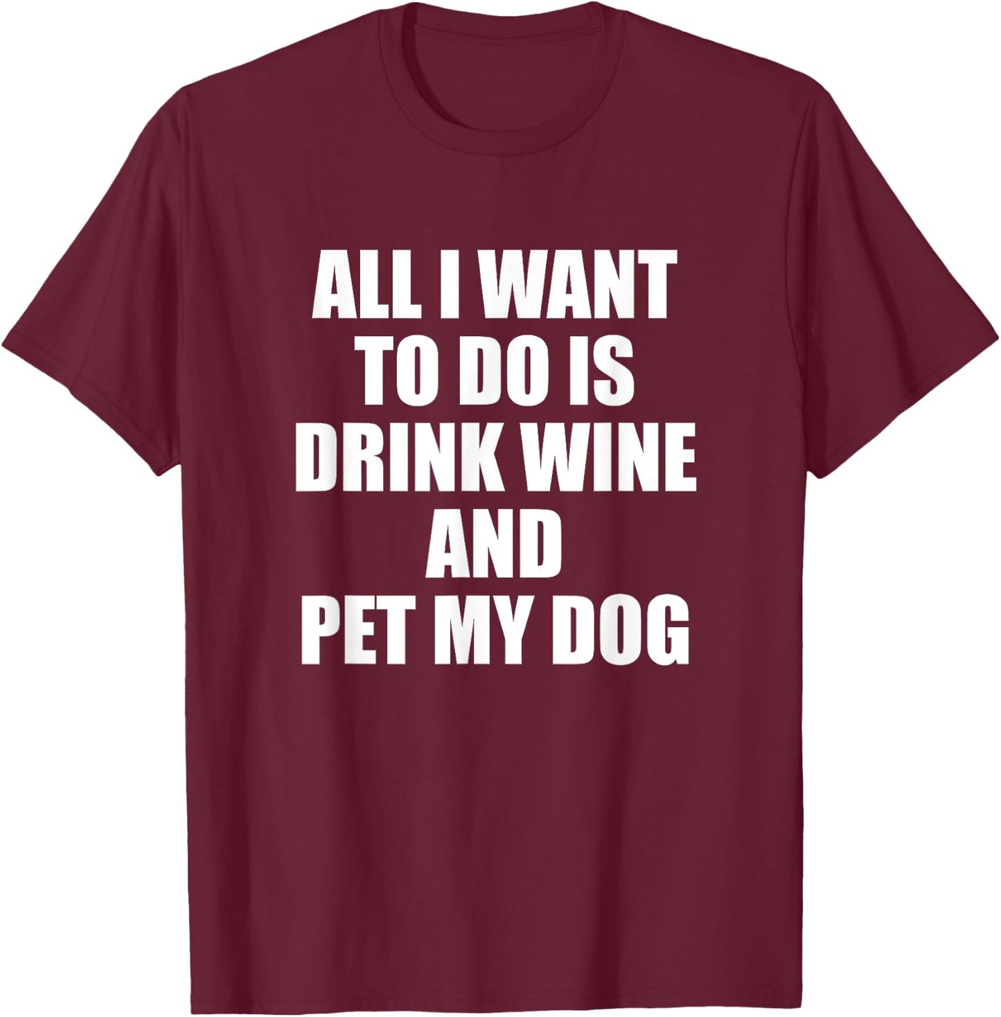 All i want to do is drink wine and pet my dog Women T-Shirt - T-Shirt | Maroon