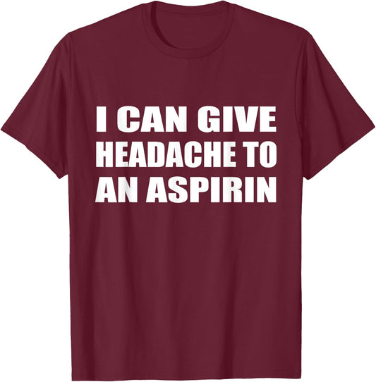 I Can Give Headache To An Aspirin Humor Sarcastic T-Shirt - T-Shirt | Maroon