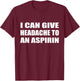 I Can Give Headache To An Aspirin Humor Sarcastic T-Shirt - T-Shirt | Maroon
