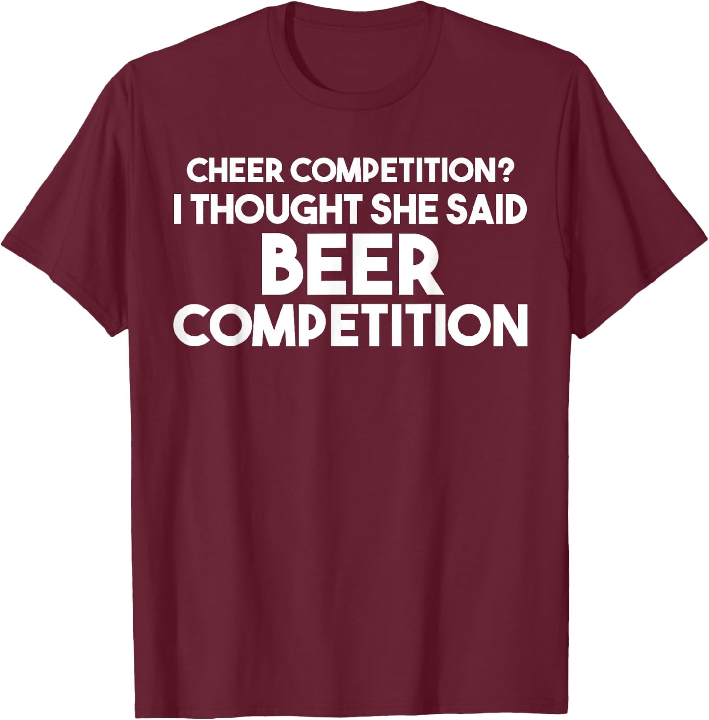 Funny Cheer Dad T Shirt: I Thought She Said Beer Competition T-Shirt - T-Shirt | Maroon