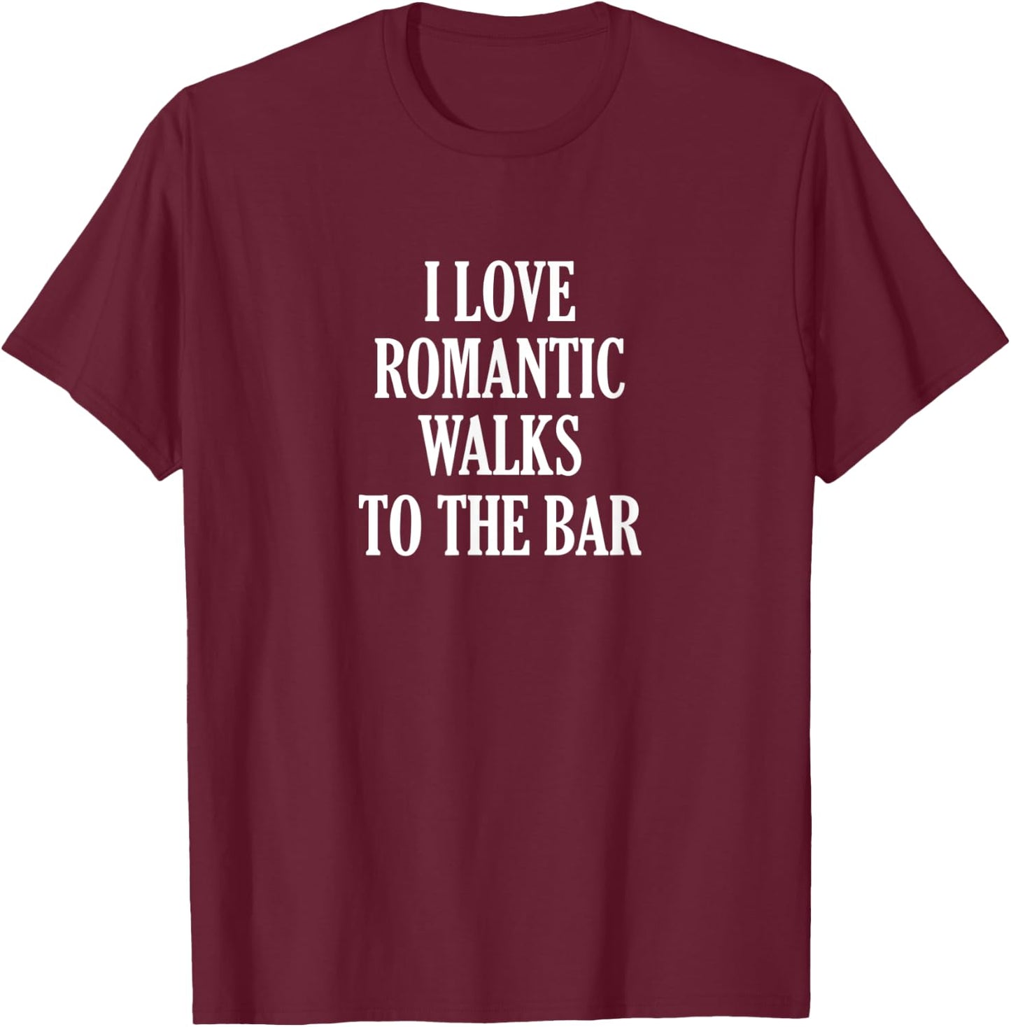 I Love Romantic Walks to the Bar - Funny Gift - Enjoy T-Shirt - T-Shirt | Maroon