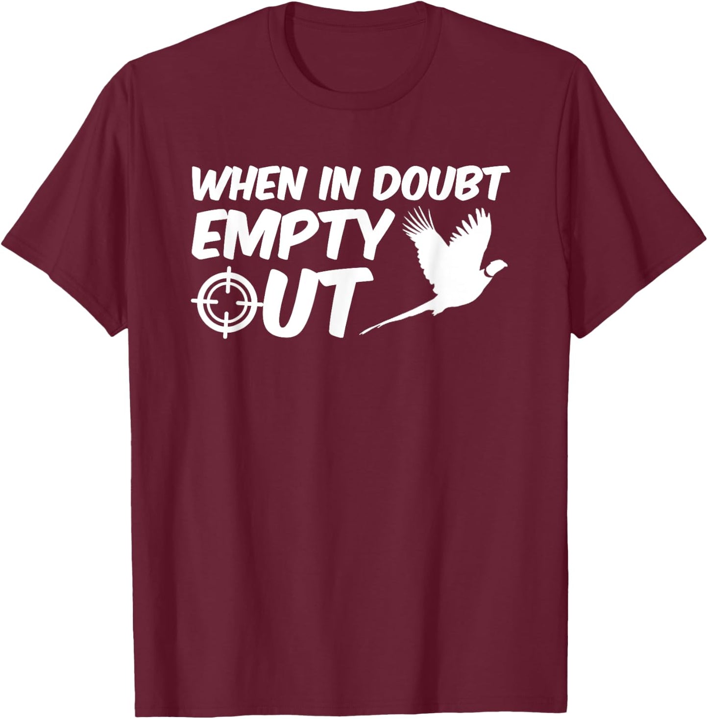 When In Doubt Empty Out Pheasant Hunting Design Clothing T-Shirt - T-Shirt | Maroon