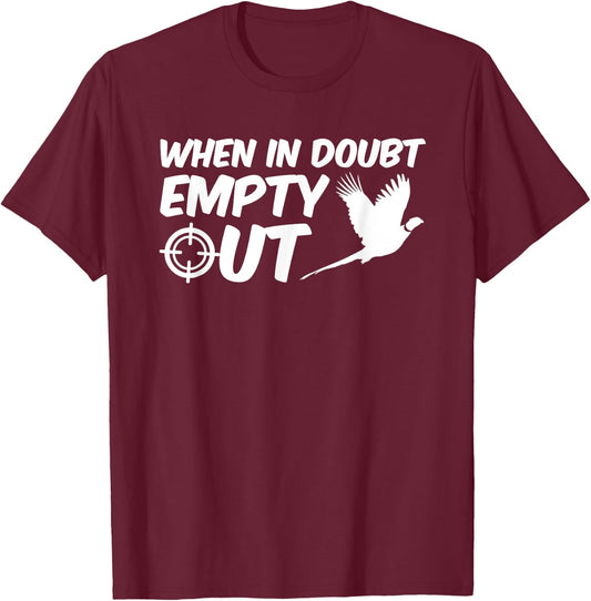 When In Doubt Empty Out Pheasant Hunting Design Clothing T-Shirt - T-Shirt | Maroon