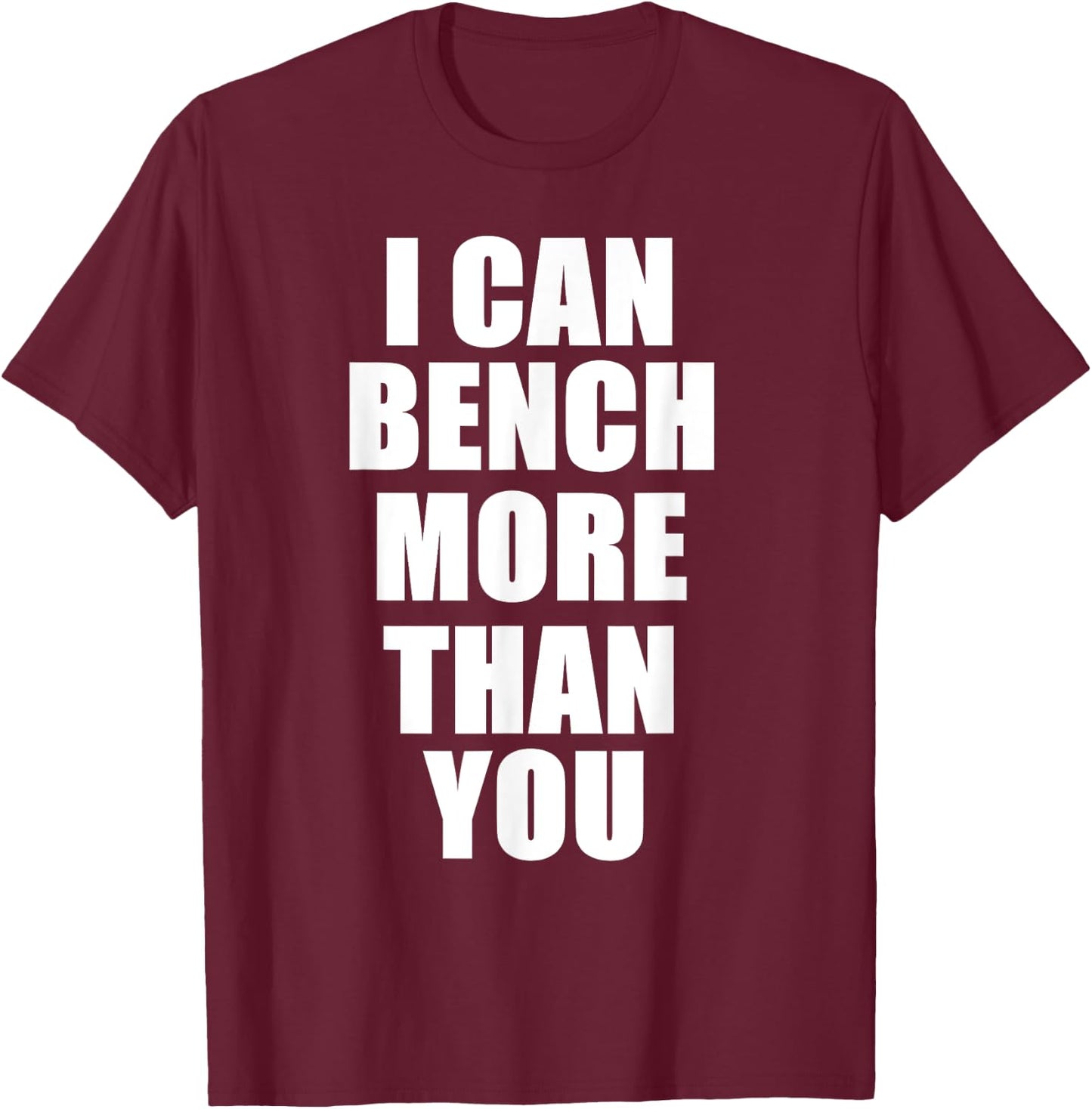 I Can Bench More Than You Bodybuilder Gym T Shirt T-Shirt - T-Shirt | Maroon