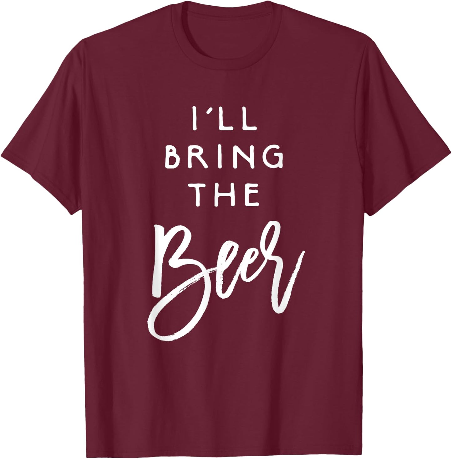 I'll Bring The Beer Shirt Funny Men Women Party Group T-Shirt - T-Shirt | Maroon