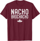 Nacho Brochacho Bachelor Gym Bro Trendy Mexican Funny Shirt T-Shirt - T-Shirt | Maroon