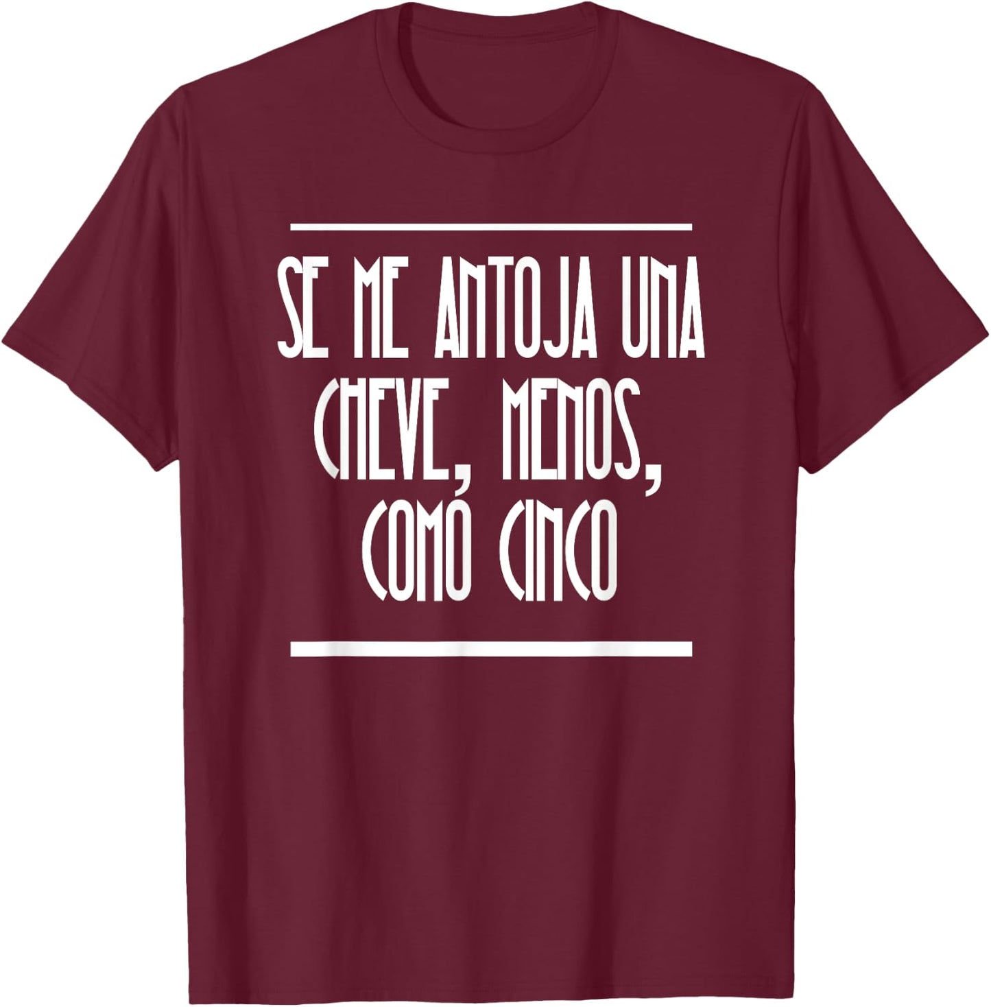 Se Me Antoja Una Cheve Menos Como Cinco Camiseta Chistosa T-Shirt - T-Shirt | Maroon