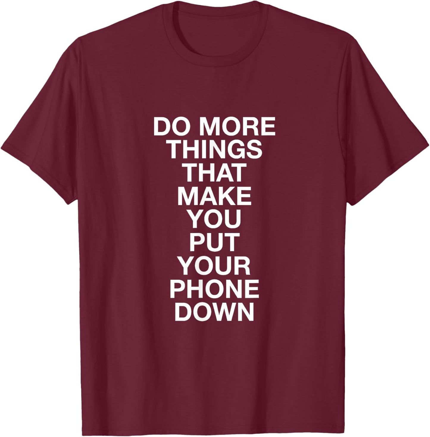 Do More Things That Make You Put Your Phone Down T-Shirt - T-Shirt | Maroon