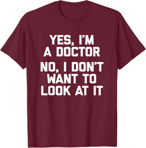 Yes I'm A Doctor, No I Don't Want To Look At It Funny Doctor T-Shirt - T-Shirt | Maroon
