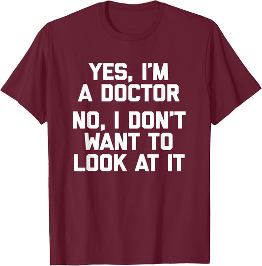 Yes I'm A Doctor, No I Don't Want To Look At It Funny Doctor T-Shirt - T-Shirt | Maroon