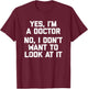 Yes I'm A Doctor, No I Don't Want To Look At It Funny Doctor T-Shirt - T-Shirt | Maroon