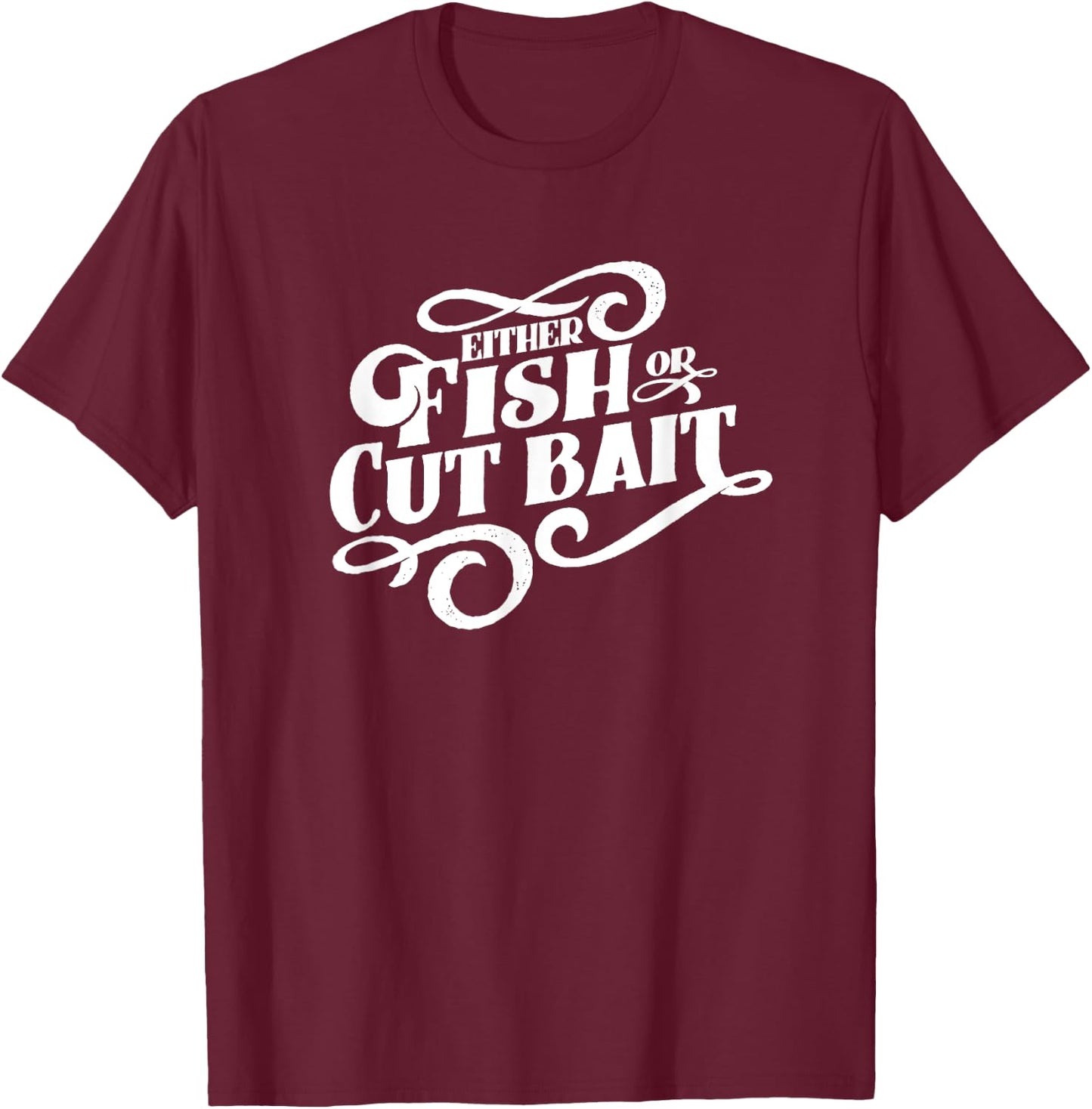 Fish or Cut Bait, Funny Fishing Saying T-Shirt - T-Shirt | Maroon