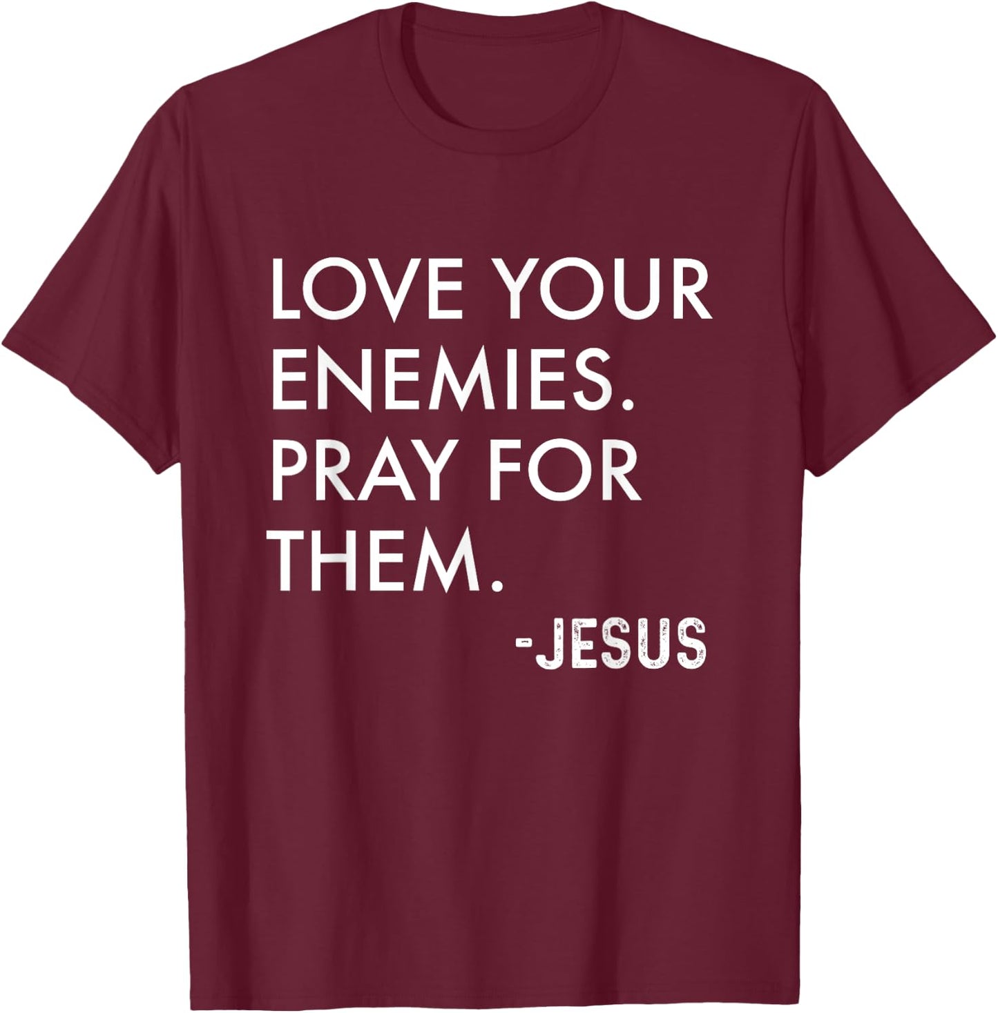 Love Your Enemies. Pray For Them. -Jesus | Christian Bible T-Shirt - T-Shirt | Maroon