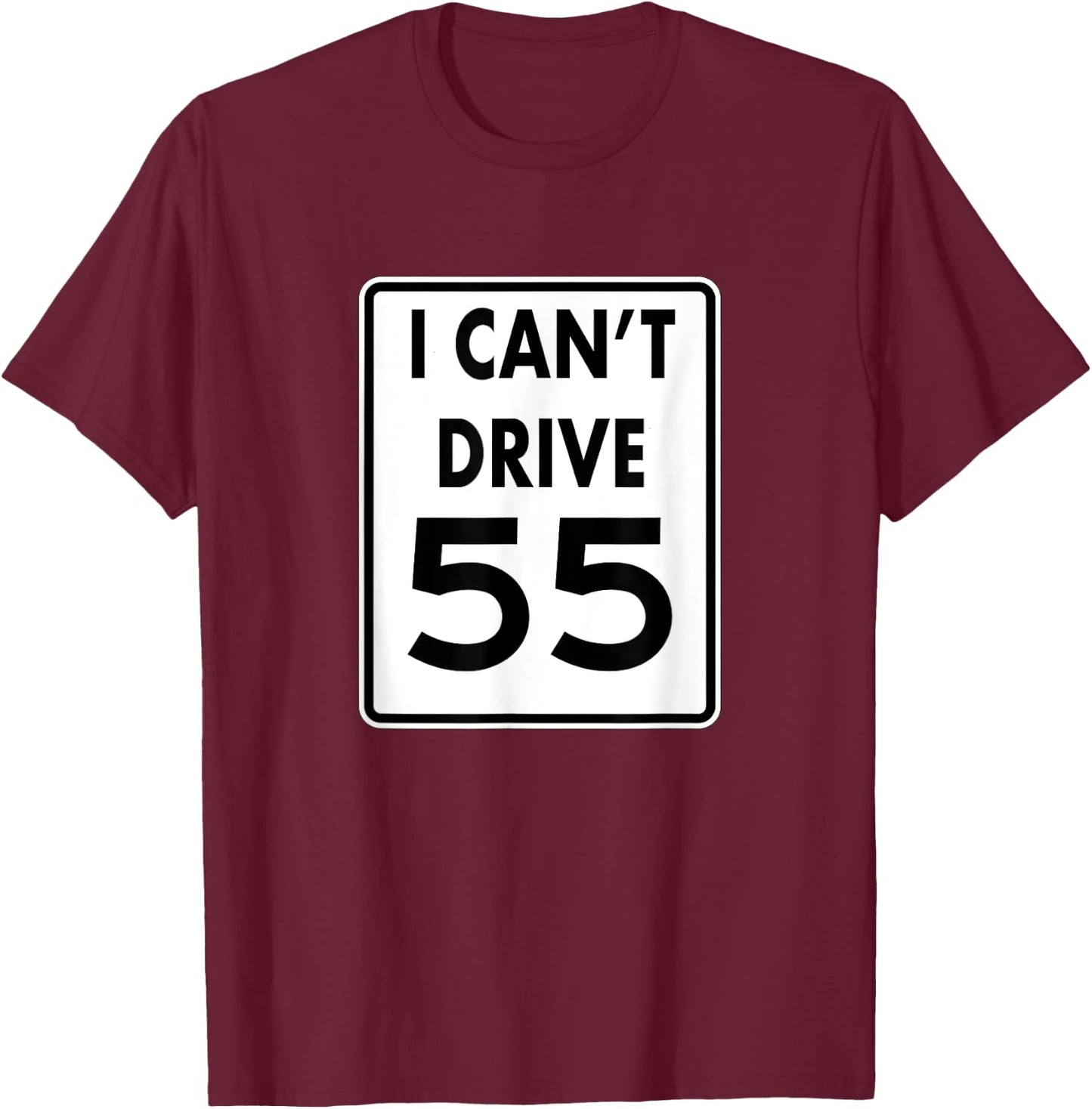 I CAN'T DRIVE 55 Funny Gift shirt T-Shirt - T-Shirt | Maroon