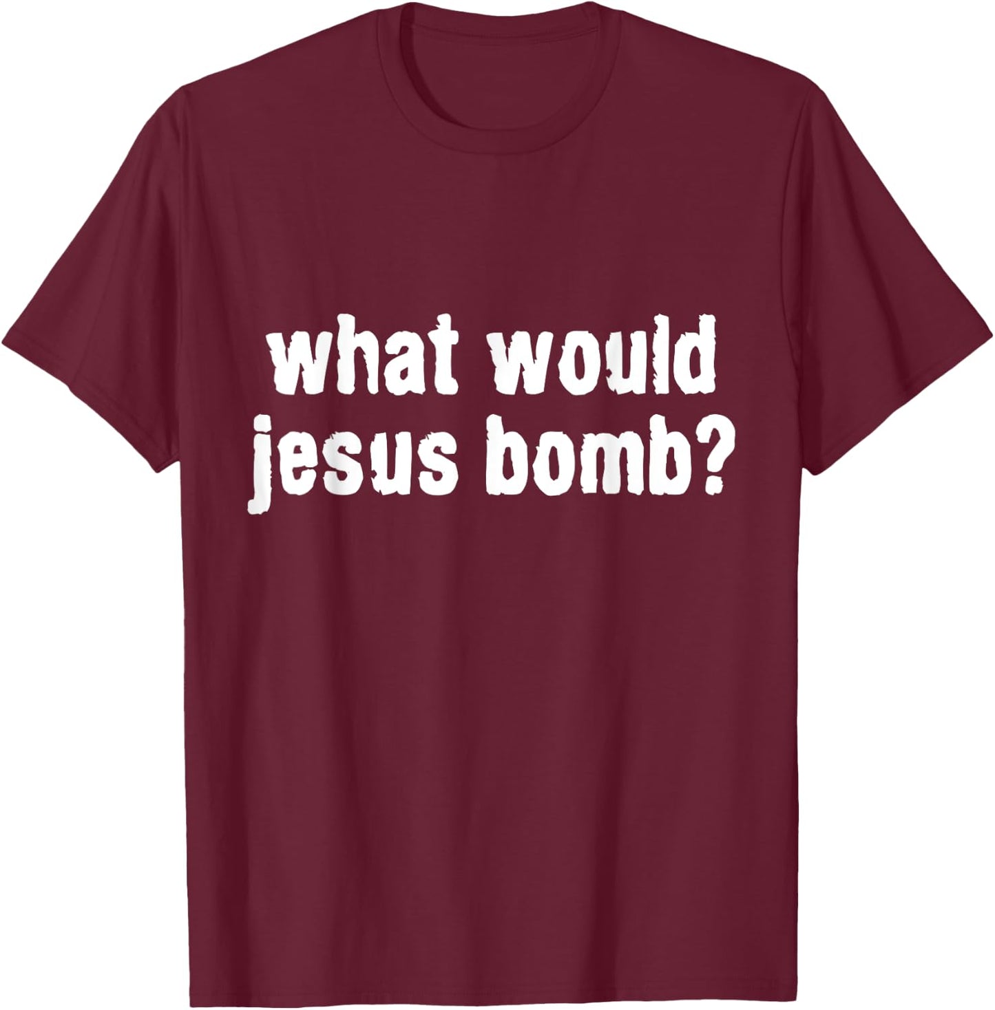 What Would Jesus Bomb Anti-War T-Shirt - T-Shirt | Maroon