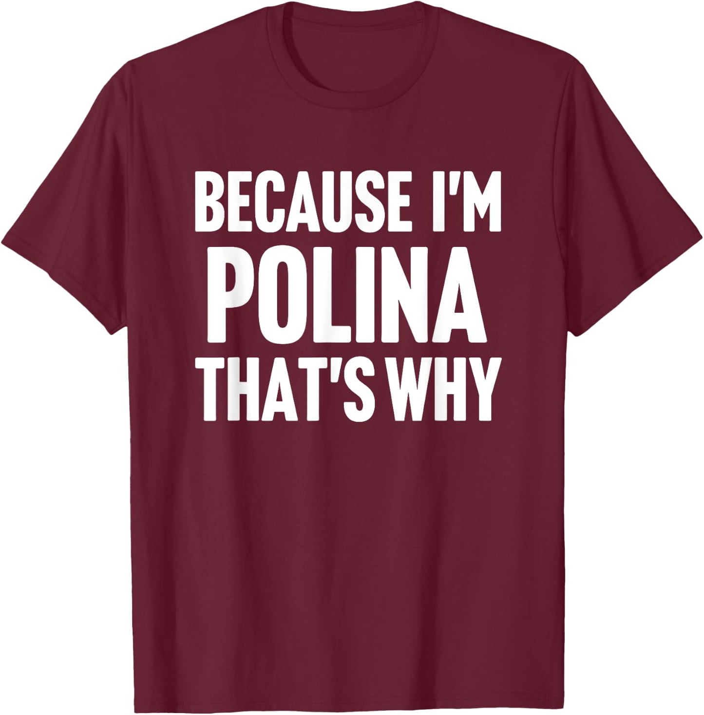 Because I'm Polina That's Why Am Personalized Name T-Shirt - T-Shirt | Maroon