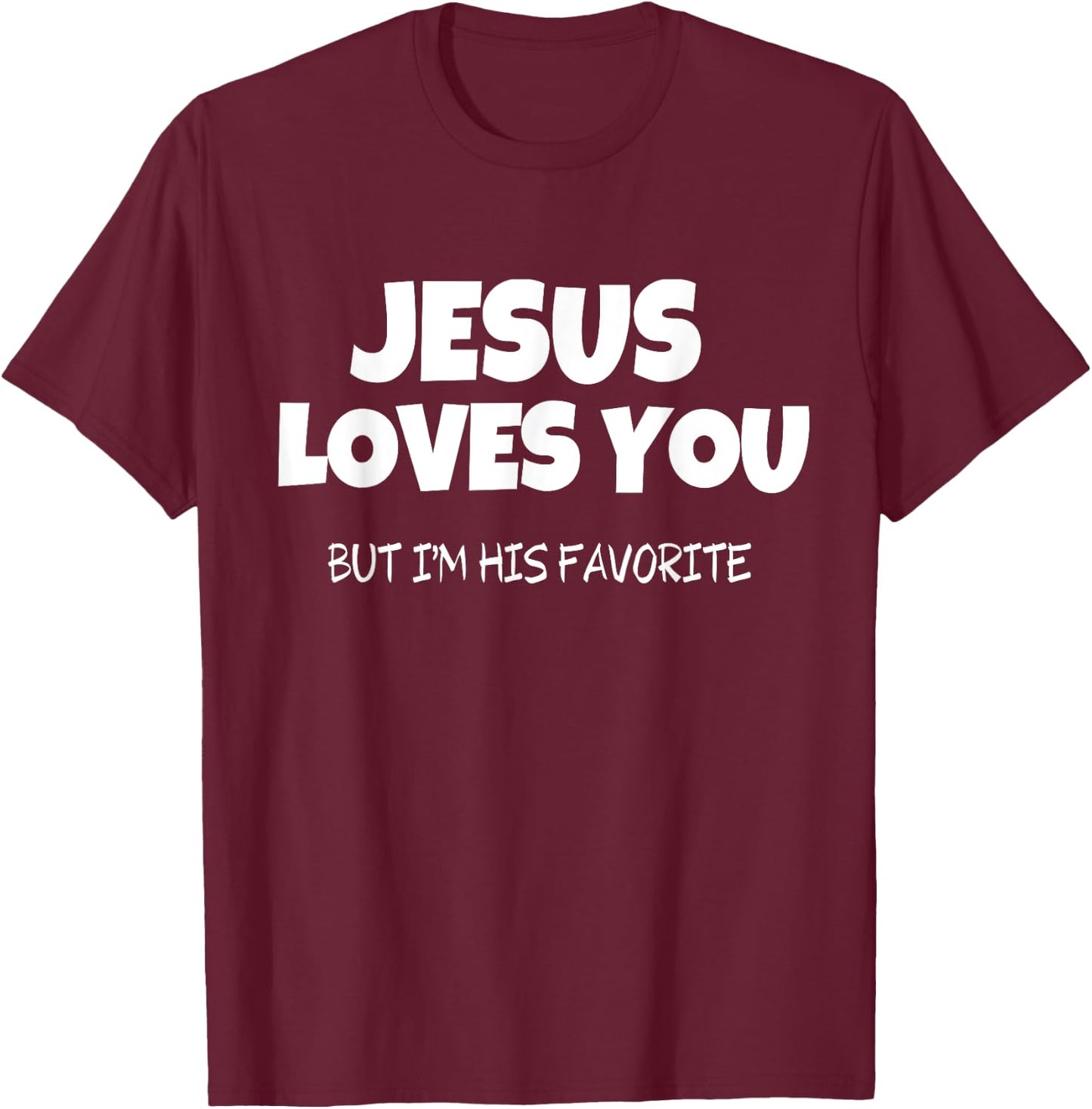 Jesus Loves You But I'm His Favorite T-Shirt - T-Shirt | Maroon
