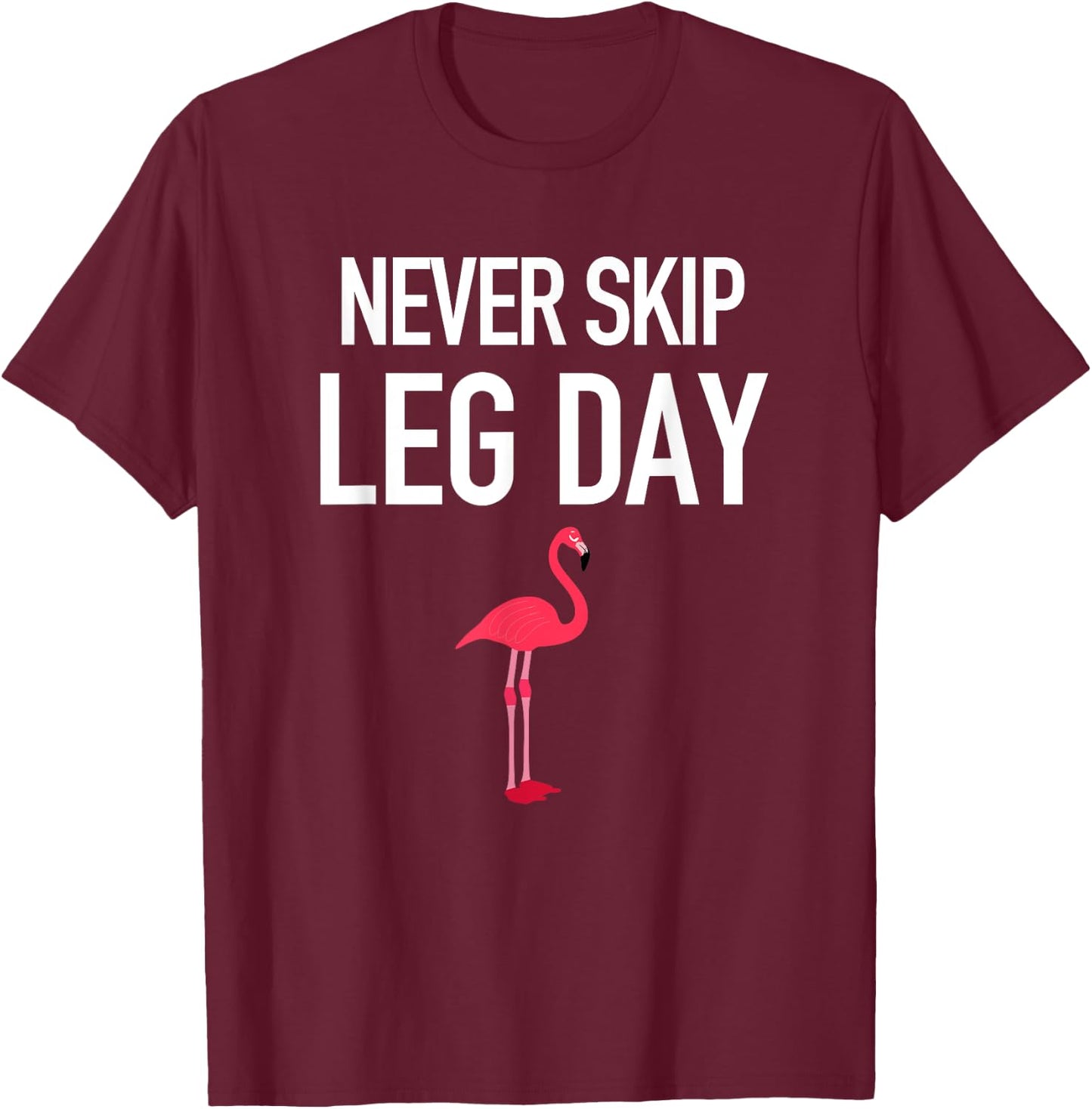 Never Skip Leg Day Funny Flamingo Legs Muscles Gym Exercise T-Shirt - T-Shirt | Maroon