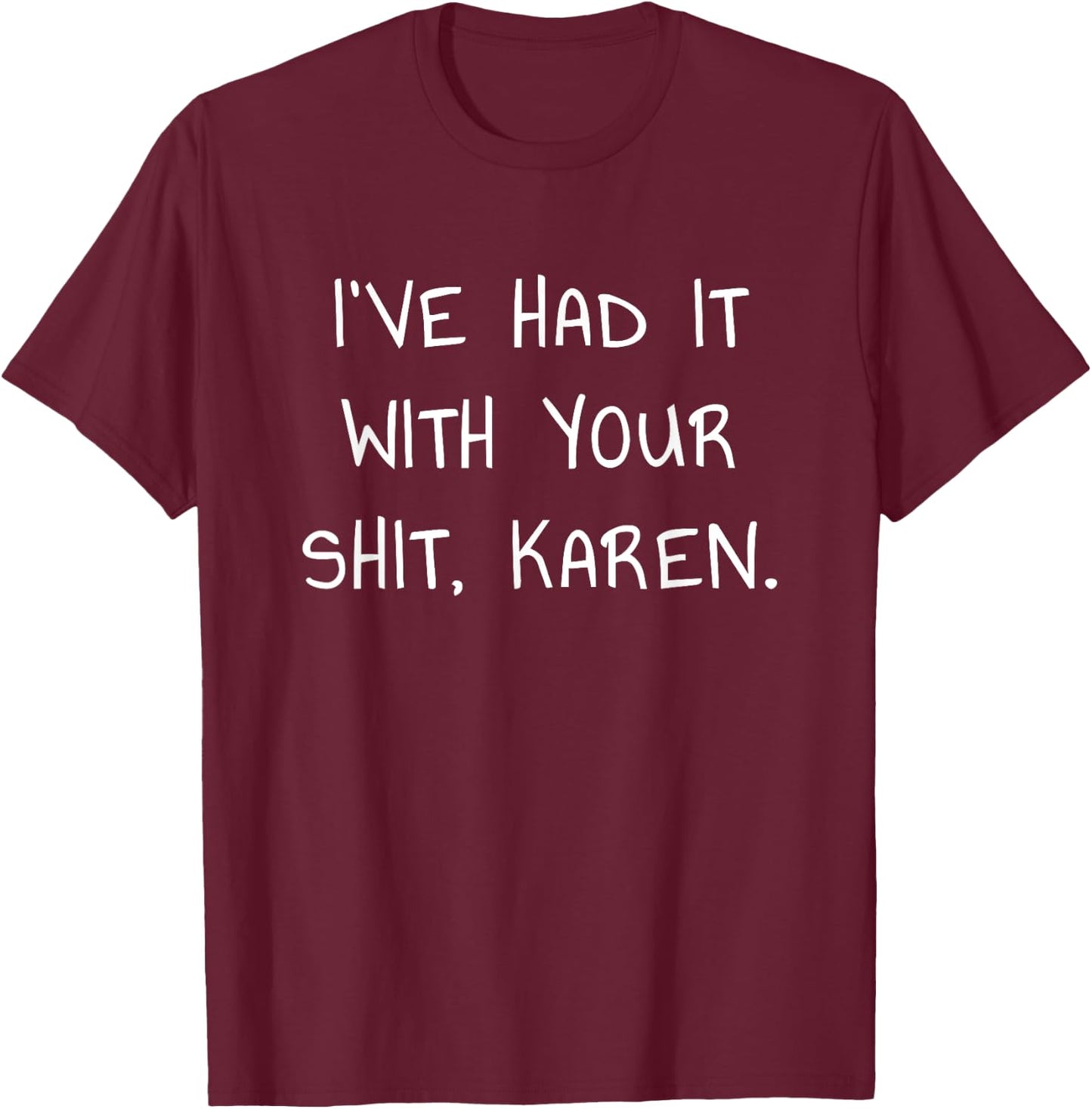 I've Had It With Your Shit Karen for Meme Lovers T-Shirt - T-Shirt | Maroon