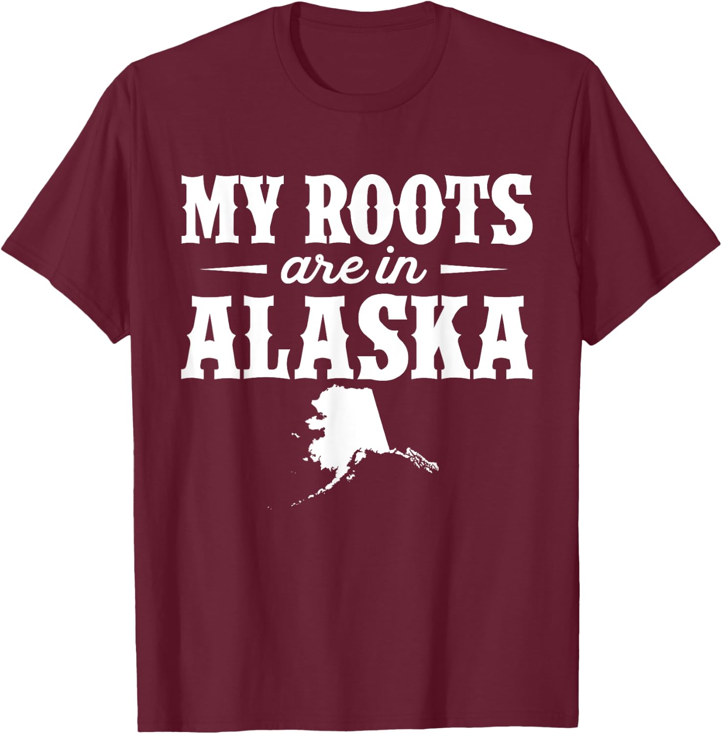 My Roots Are In Alaska - Proud Home State T-Shirt - T-Shirt | Maroon