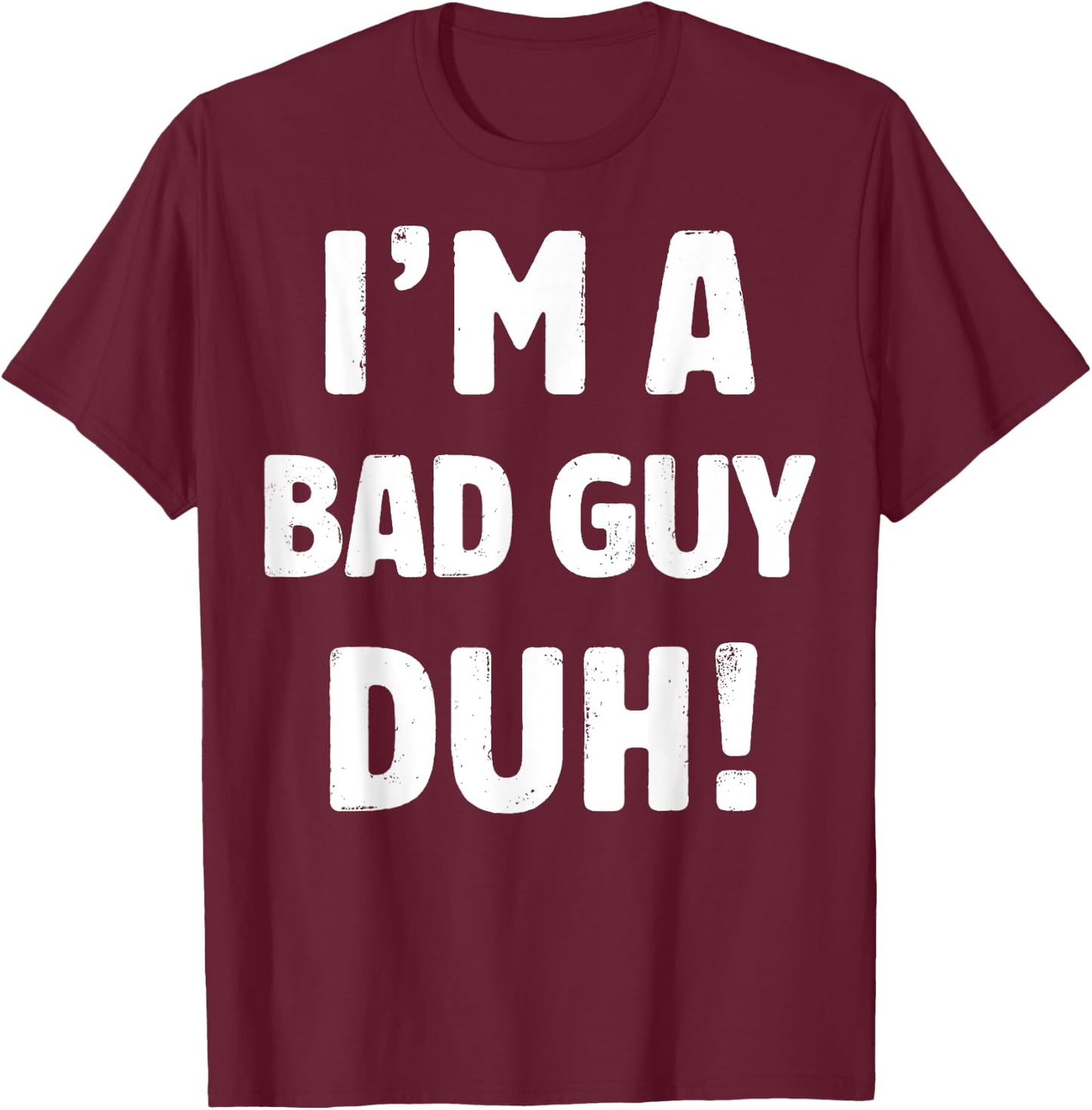 I'm A Bad Guy Duh Easy Halloween And Christmas Gift T-Shirt - T-Shirt | Maroon