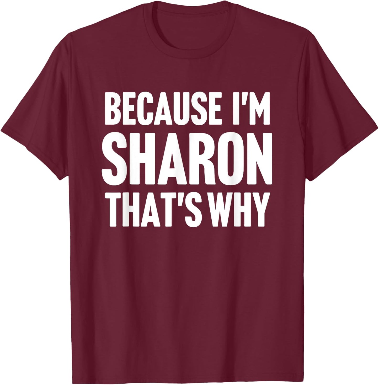 Because I'm Sharon That's Why Am Personalized Name T-Shirt - T-Shirt | Maroon