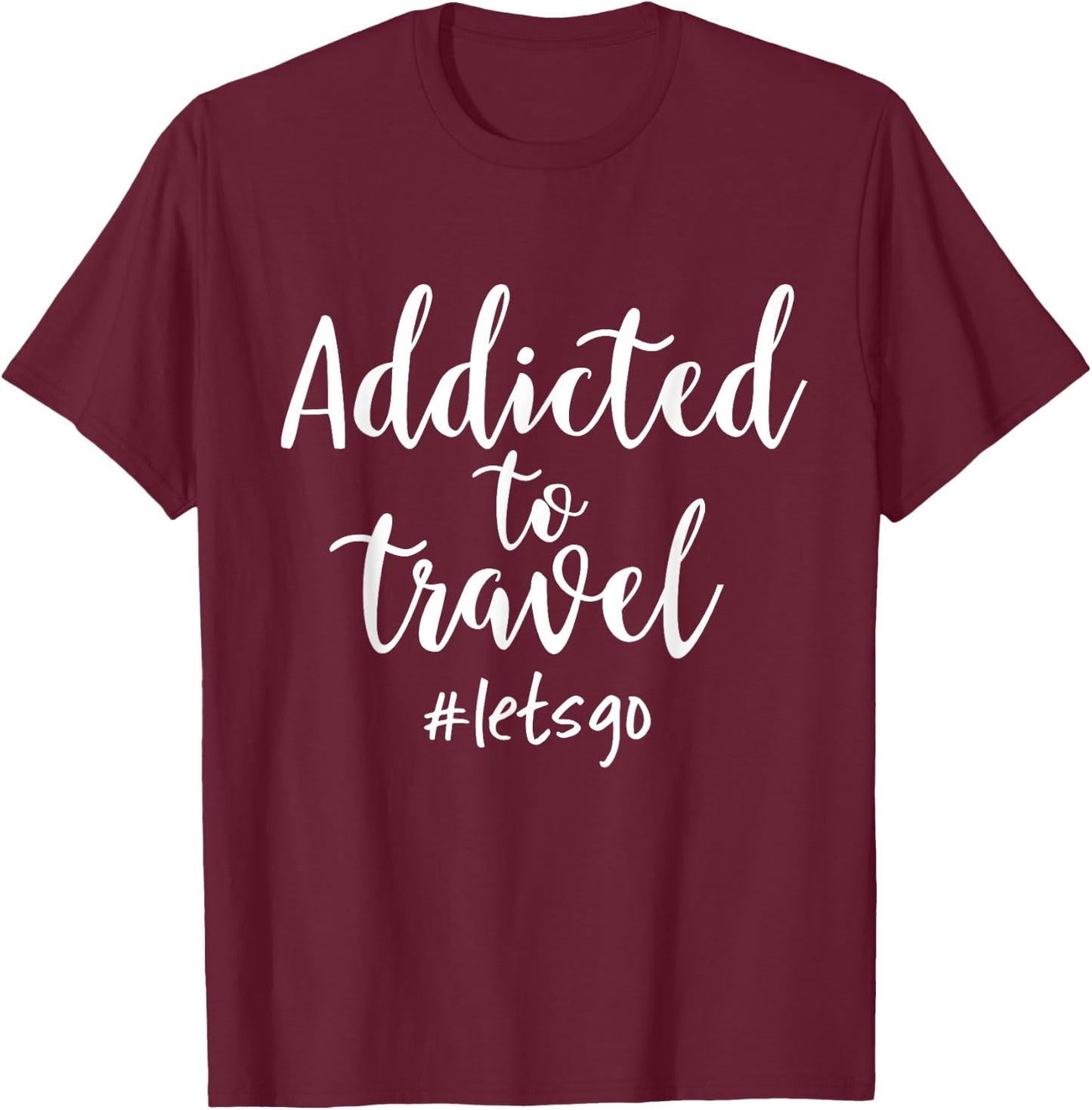 Travel Addicted to Travel Let's Go T-Shirt - T-Shirt | Maroon