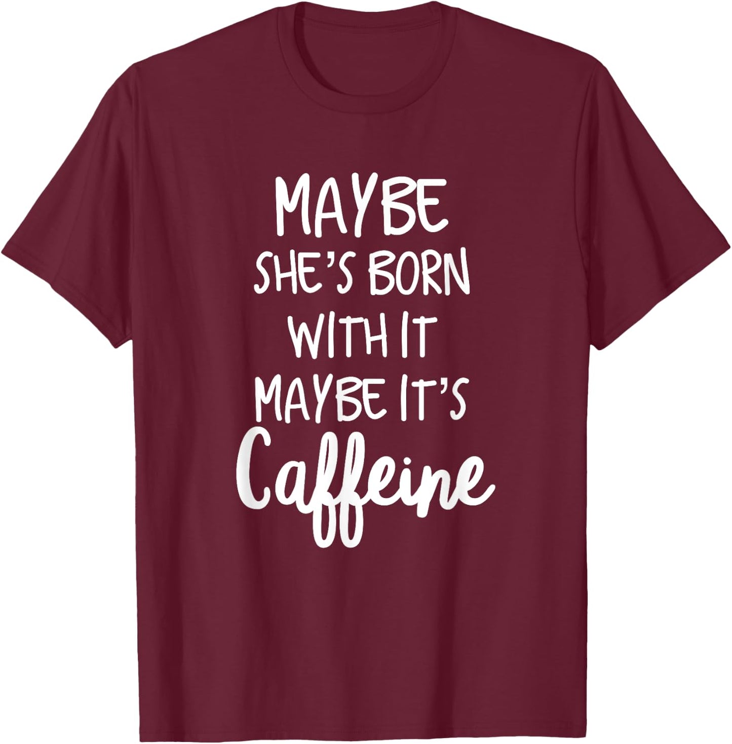 Maybe she's born with it maybe its caffeine funny T shirt T-Shirt - T-Shirt | Maroon