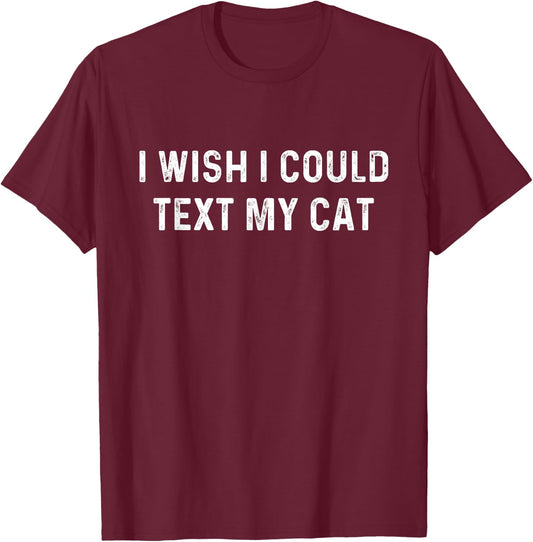 I Wish I Could Text My Cat | Animal Pet Lovers Women Girls Kids T-Shirt - T-Shirt | Maroon