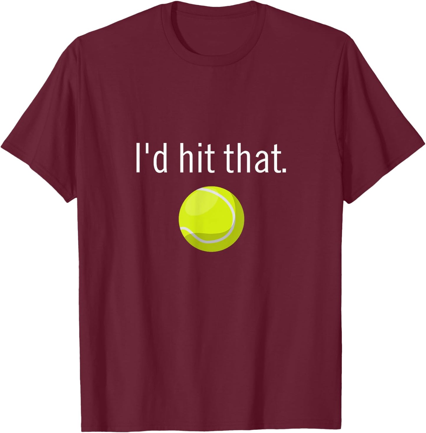 Funny Tennis Apparel | Funny Tennis Sayings, Id hit that T-Shirt - T-Shirt | Maroon