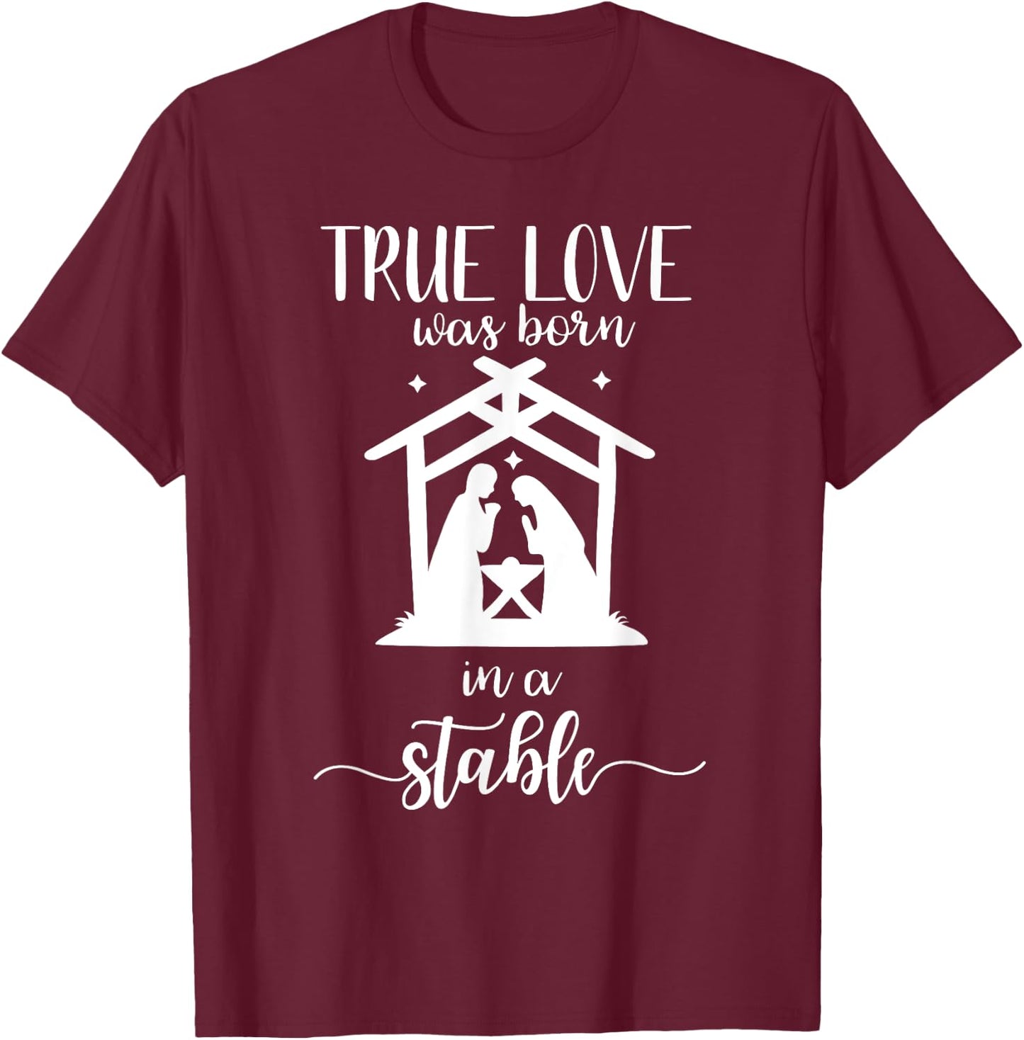 True Love Was Born in a Stable Nativity Christmas T Shirt T-Shirt - T-Shirt | Maroon