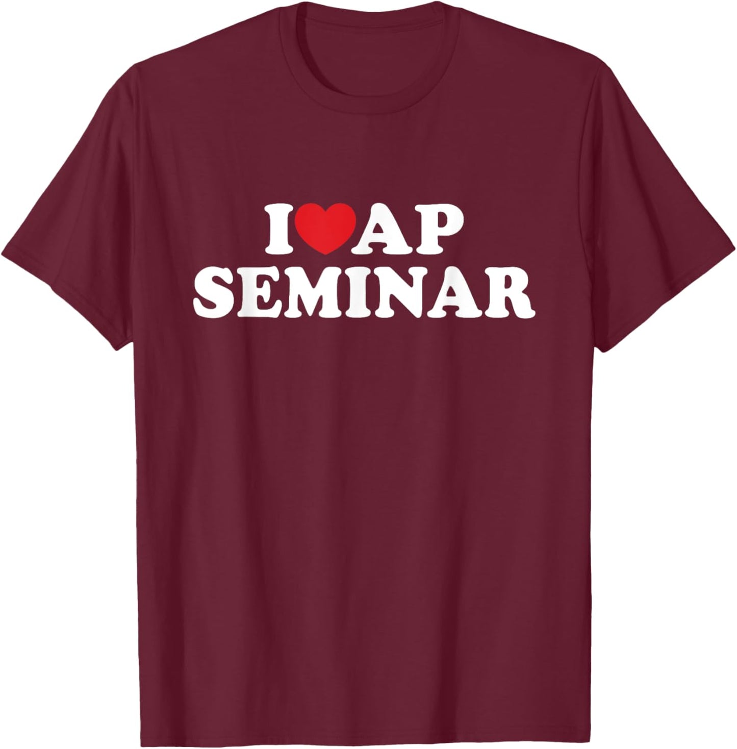 I Love AP Seminar I Heart AP Seminar Teacher Student T-Shirt - T-Shirt | Maroon