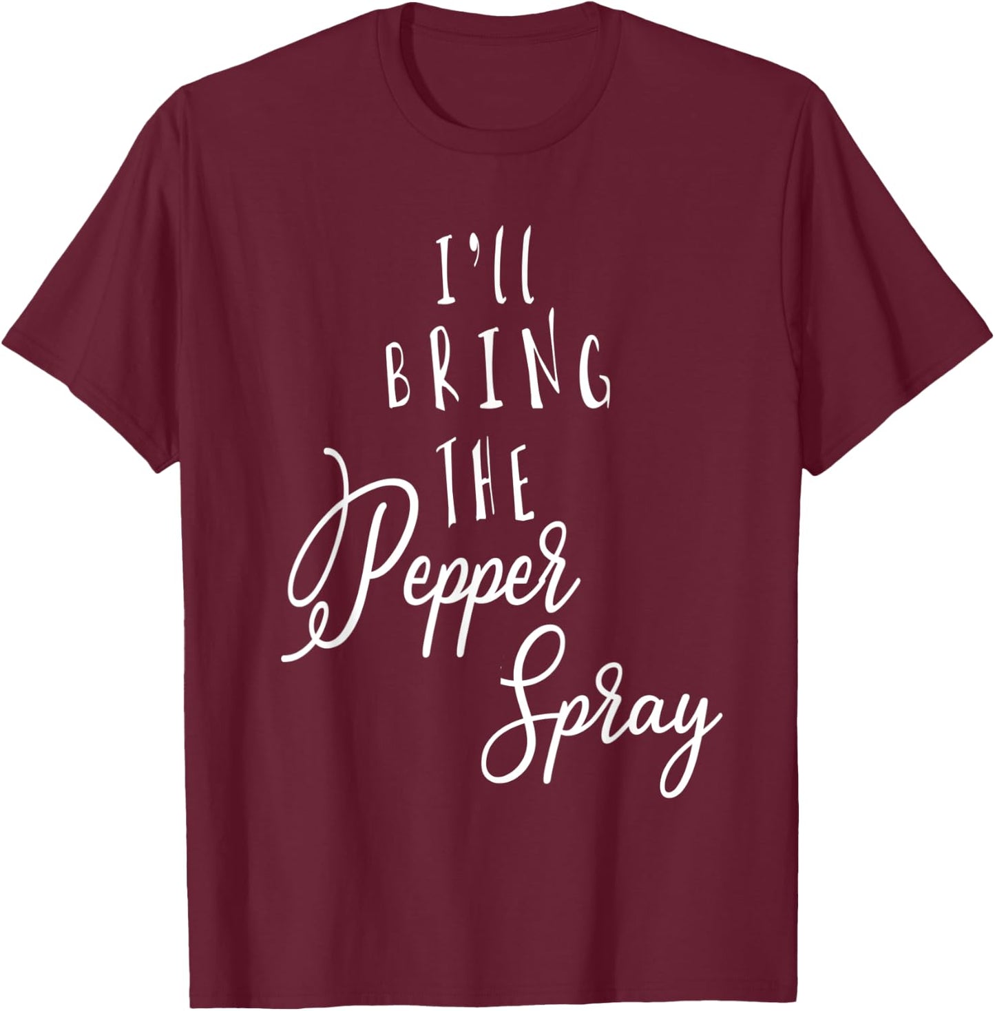I'LL BRING THE PEPPER SPRAY Funny Group Party T-Shirt - T-Shirt | Maroon