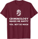 Criminology Makes Me Happy - Funny Criminology T-Shirt - T-Shirt | Maroon