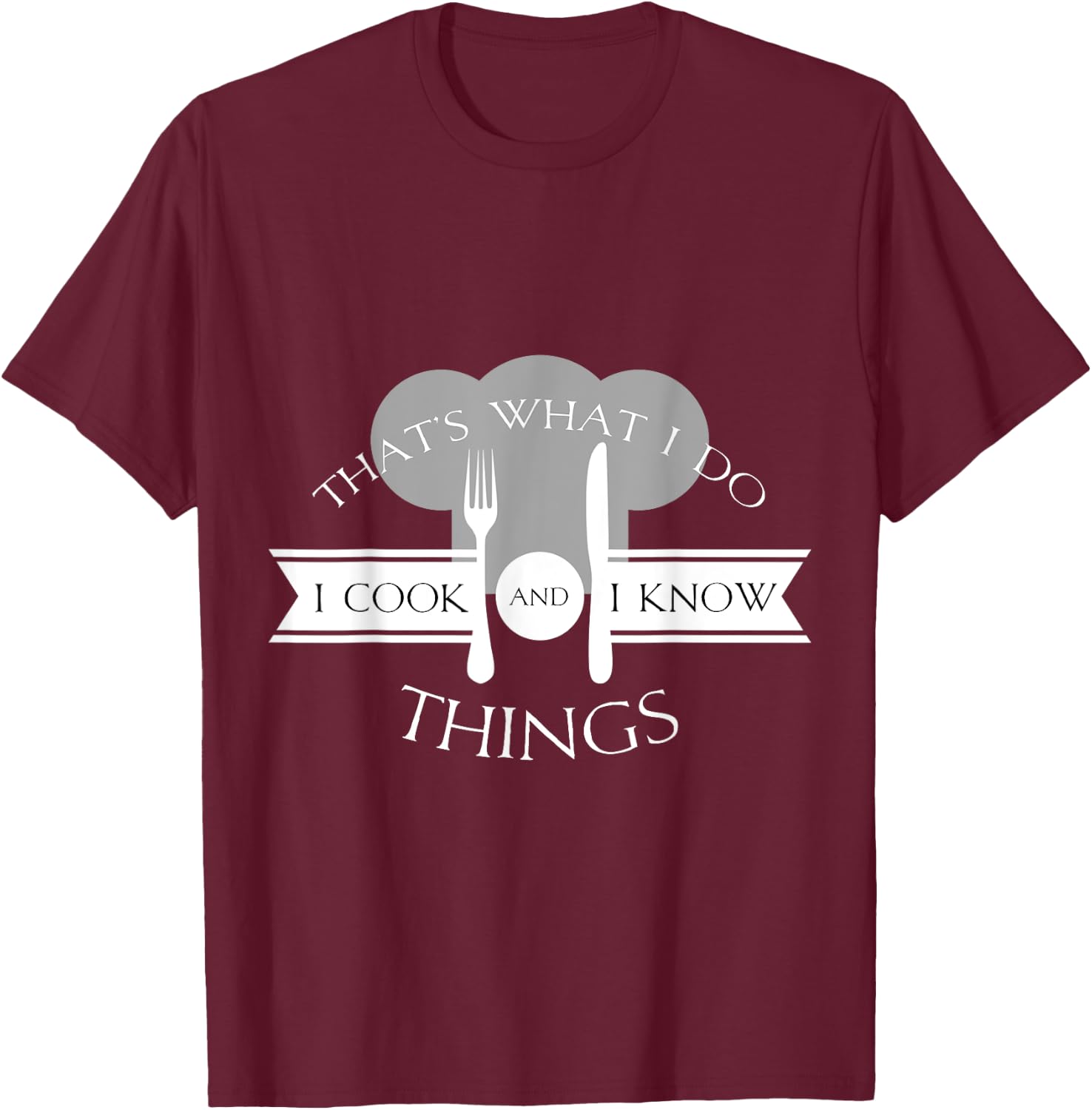 I Cook And I Know Things Funny Cute Hot Chef Gift T-Shirt - T-Shirt | Maroon