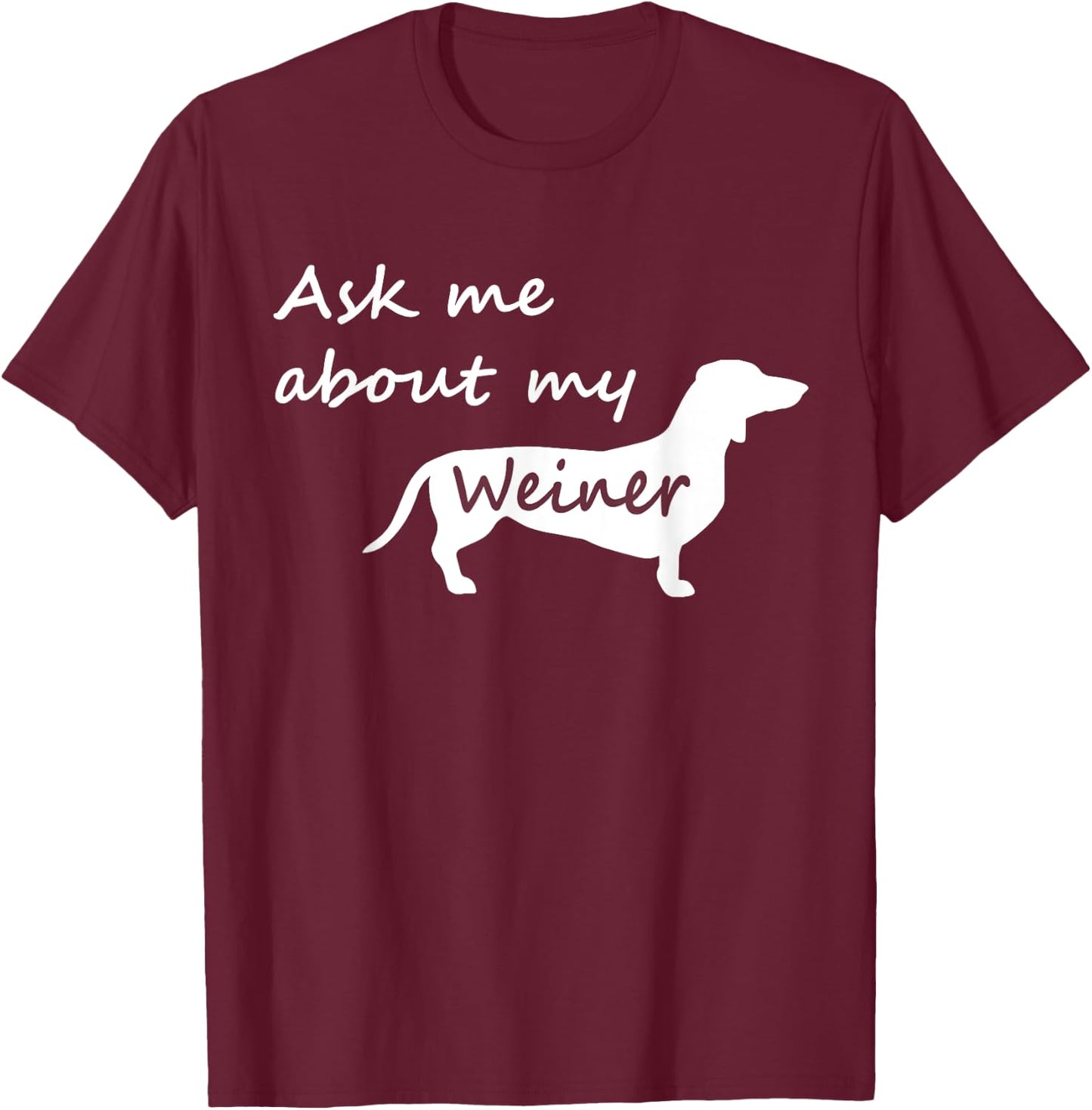 Ask Me About My Weiner - Funny Dachshund Dog T Shirt T-Shirt - T-Shirt | Maroon