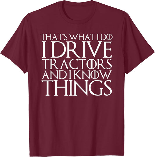 That's What I Do I Drive Tractors and I Know Things T-Shirt - T-Shirt | Maroon